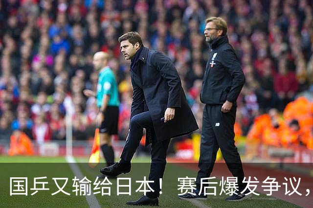 国乒又输给日本！赛后爆发争议，到手冠军飞了，教练组这锅不冤？